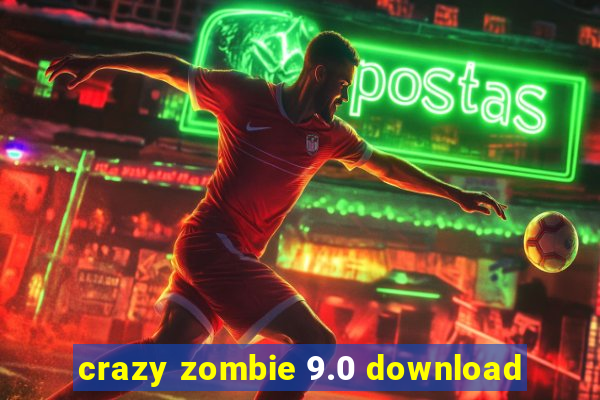 crazy zombie 9.0 download